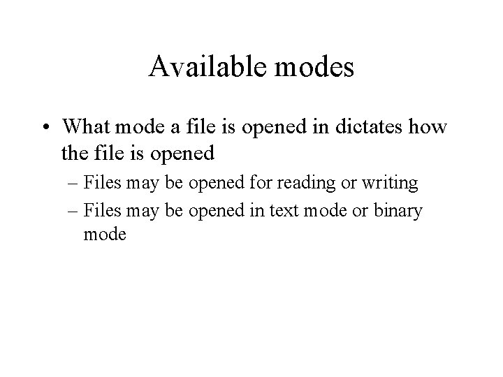 Available modes • What mode a file is opened in dictates how the file