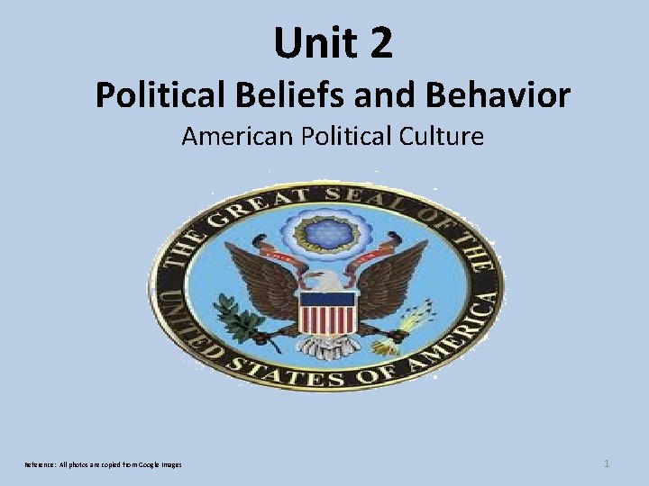 Unit 2 Political Beliefs and Behavior American Political Culture Reference: All photos are copied