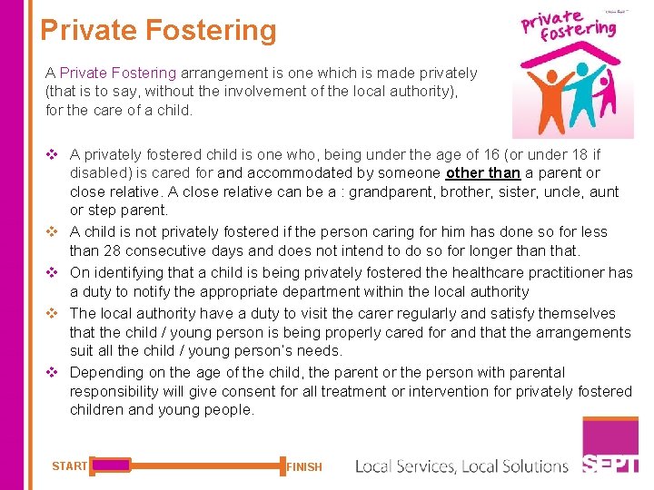 Private Fostering A Private Fostering arrangement is one which is made privately (that is