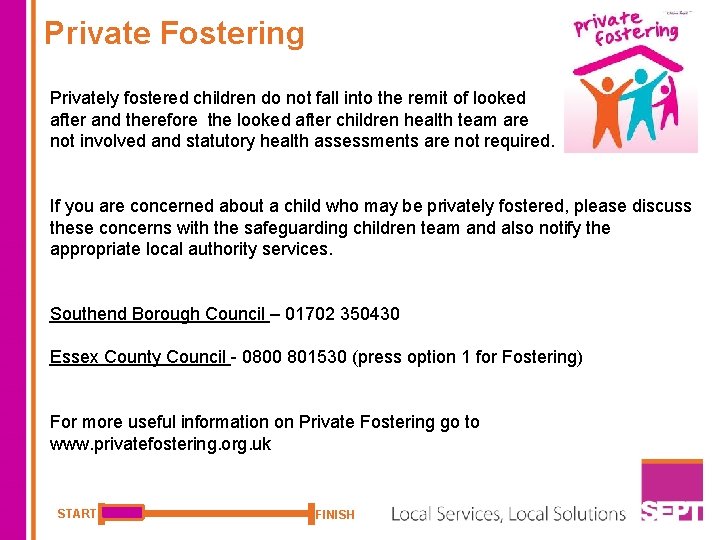 Private Fostering Privately fostered children do not fall into the remit of looked after