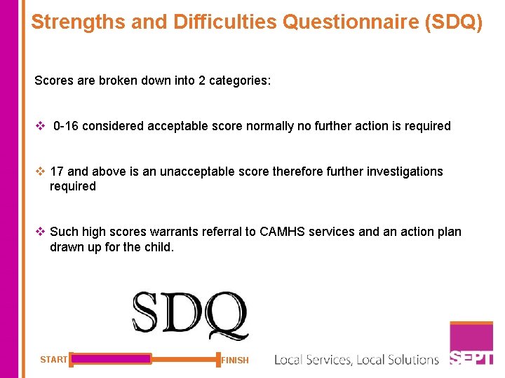 Strengths and Difficulties Questionnaire (SDQ) Scores are broken down into 2 categories: v 0