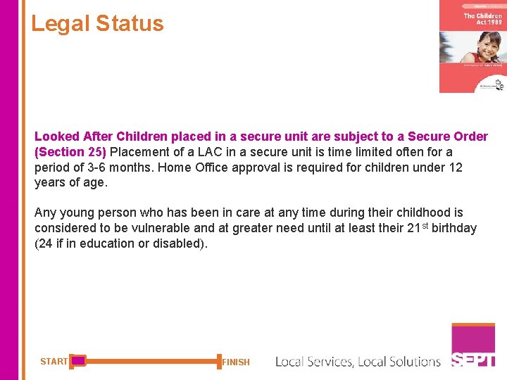 Legal Status Looked After Children placed in a secure unit are subject to a