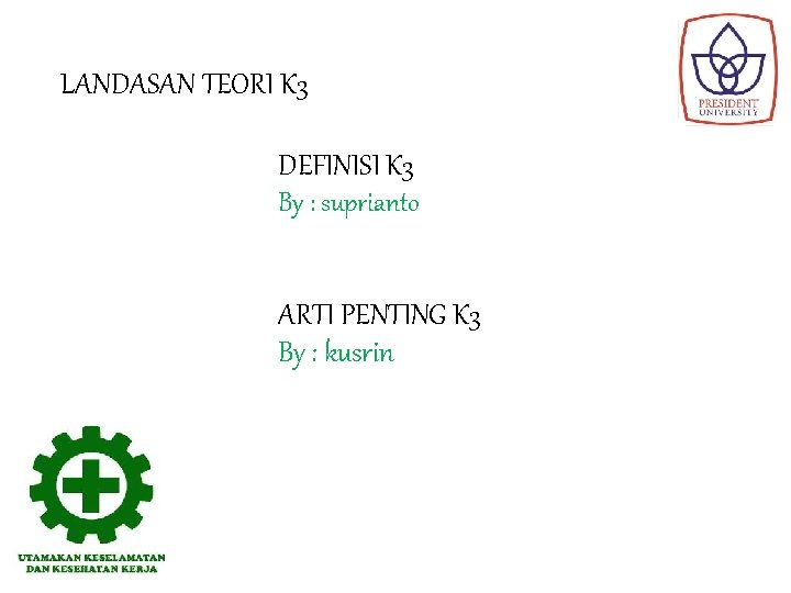 LANDASAN TEORI K 3 DEFINISI K 3 By : suprianto ARTI PENTING K 3