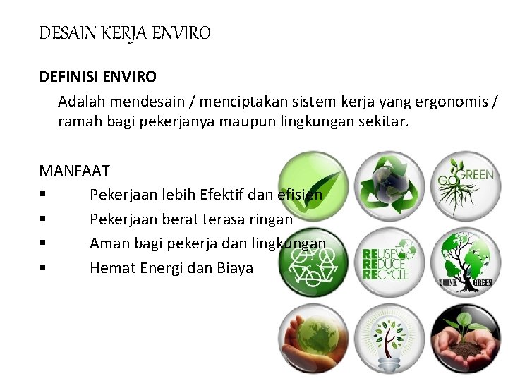 DESAIN KERJA ENVIRO DEFINISI ENVIRO Adalah mendesain / menciptakan sistem kerja yang ergonomis /