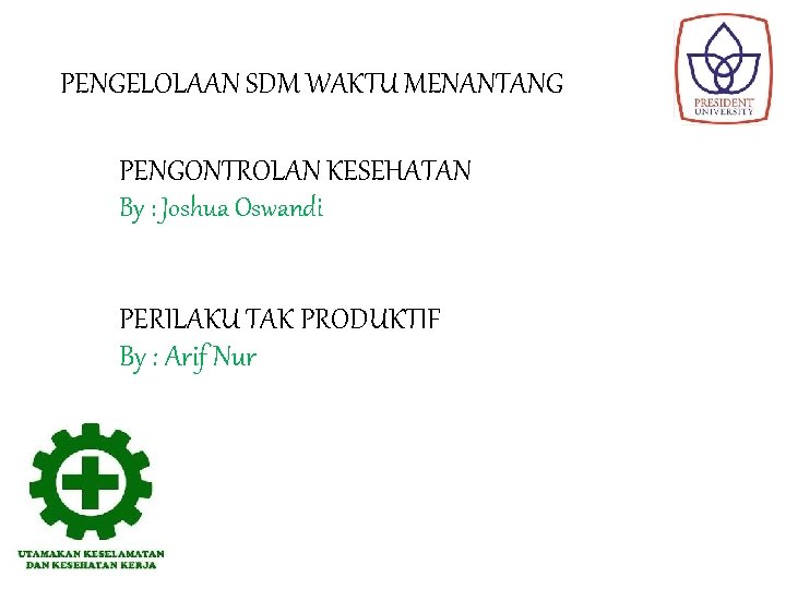 PENGELOLAAN SDM WAKTU MENANTANG PENGONTROLAN KESEHATAN By : Joshua Oswandi PERILAKU TAK PRODUKTIF By