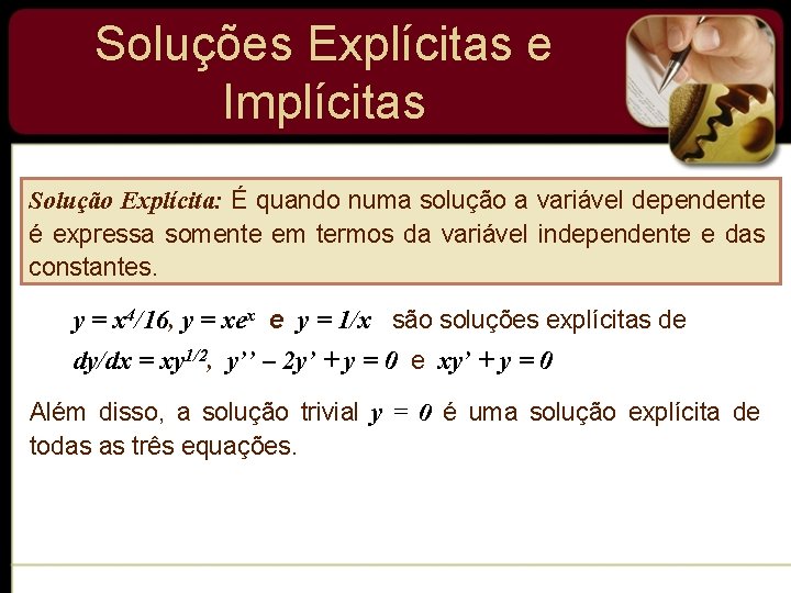 Soluções Explícitas e Implícitas Solução Explícita: É quando numa solução a variável dependente é Soluções Explícitas e Implícitas Solução Explícita: É quando numa solução a variável dependente é