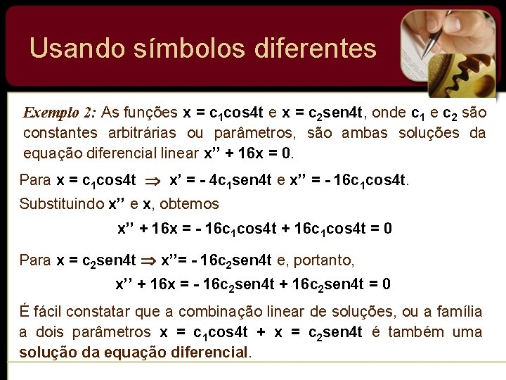 Usando símbolos diferentes Exemplo 2: As funções x = c 1 cos 4 t Usando símbolos diferentes Exemplo 2: As funções x = c 1 cos 4 t