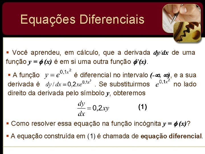 Equações Diferenciais § Você aprendeu, em cálculo, que a derivada dy/dx de uma função Equações Diferenciais § Você aprendeu, em cálculo, que a derivada dy/dx de uma função