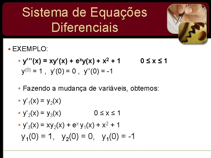 Sistema de Equações Diferenciais § EXEMPLO: • y’’’(x) = xy’(x) + exy(x) + x Sistema de Equações Diferenciais § EXEMPLO: • y’’’(x) = xy’(x) + exy(x) + x