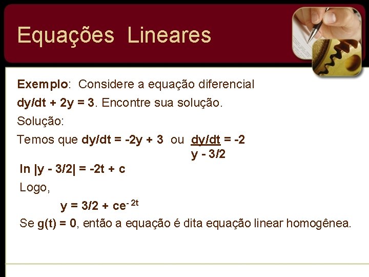 Equações Lineares Exemplo: Considere a equação diferencial dy/dt + 2 y = 3. Encontre Equações Lineares Exemplo: Considere a equação diferencial dy/dt + 2 y = 3. Encontre