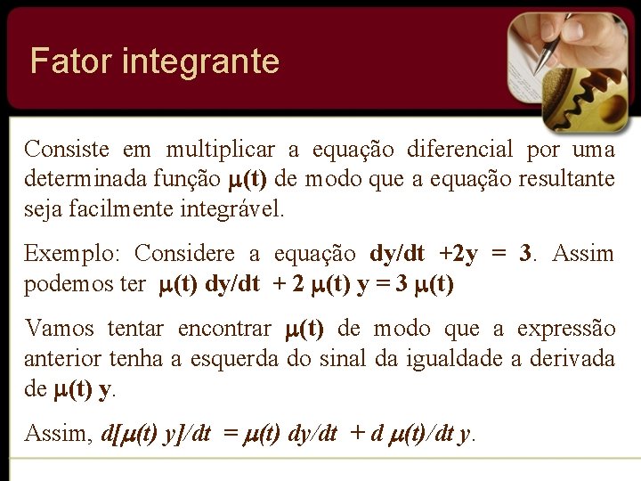 Fator integrante Consiste em multiplicar a equação diferencial por uma determinada função (t) de Fator integrante Consiste em multiplicar a equação diferencial por uma determinada função (t) de