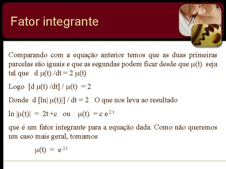 Fator integrante Comparando com a equação anterior temos que as duas primeiras parcelas são Fator integrante Comparando com a equação anterior temos que as duas primeiras parcelas são