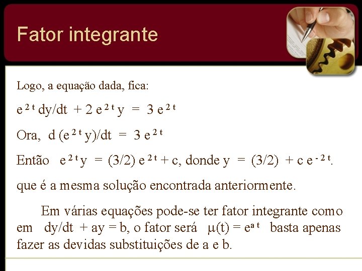 Fator integrante Logo, a equação dada, fica: e 2 t dy/dt + 2 e Fator integrante Logo, a equação dada, fica: e 2 t dy/dt + 2 e