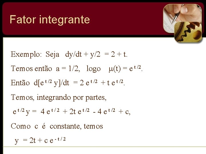 Fator integrante Exemplo: Seja dy/dt + y/2 = 2 + t. Temos então a Fator integrante Exemplo: Seja dy/dt + y/2 = 2 + t. Temos então a