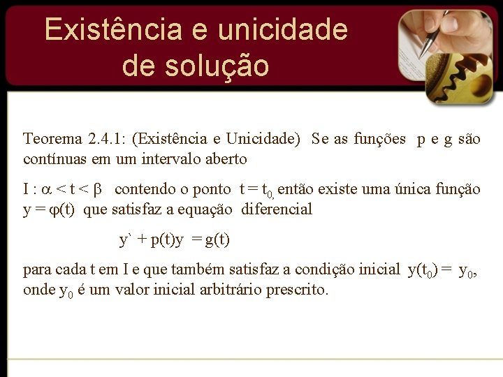 Existência e unicidade de solução Teorema 2. 4. 1: (Existência e Unicidade) Se as Existência e unicidade de solução Teorema 2. 4. 1: (Existência e Unicidade) Se as