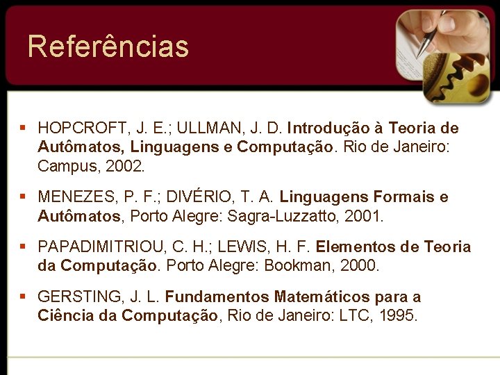Referências § HOPCROFT, J. E. ; ULLMAN, J. D. Introdução à Teoria de Autômatos, Referências § HOPCROFT, J. E. ; ULLMAN, J. D. Introdução à Teoria de Autômatos,