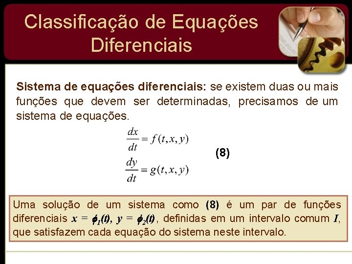 Classificação de Equações Diferenciais Sistema de equações diferenciais: se existem duas ou mais funções Classificação de Equações Diferenciais Sistema de equações diferenciais: se existem duas ou mais funções