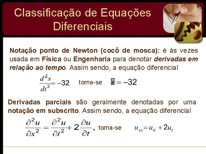 Classificação de Equações Diferenciais Notação ponto de Newton (cocô de mosca): é às vezes Classificação de Equações Diferenciais Notação ponto de Newton (cocô de mosca): é às vezes
