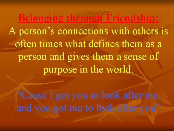 Belonging through Friendship: A person’s connections with others is often times what defines them