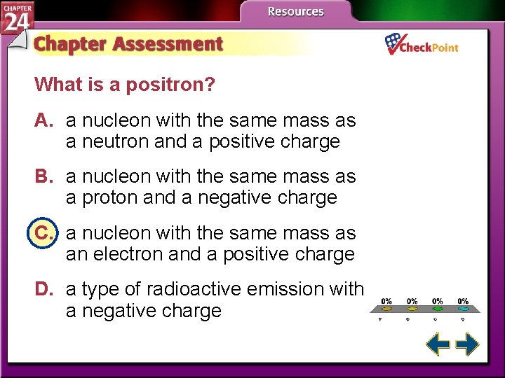 What is a positron? A. a nucleon with the same mass as a neutron