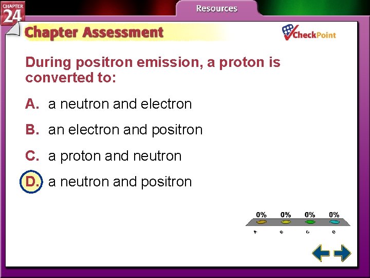 During positron emission, a proton is converted to: A. a neutron and electron B.