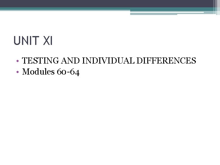 UNIT XI • TESTING AND INDIVIDUAL DIFFERENCES • Modules 60 -64 