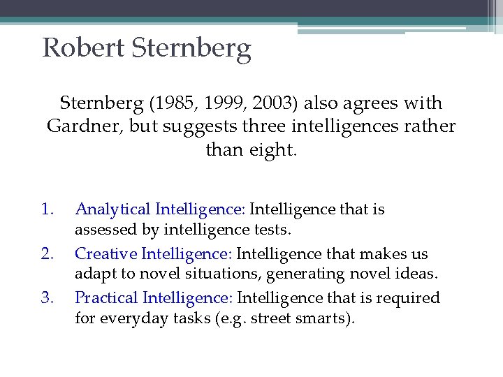 Robert Sternberg (1985, 1999, 2003) also agrees with Gardner, but suggests three intelligences rather