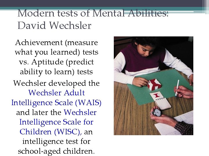 Modern tests of Mental Abilities: David Wechsler Achievement (measure what you learned) tests vs.