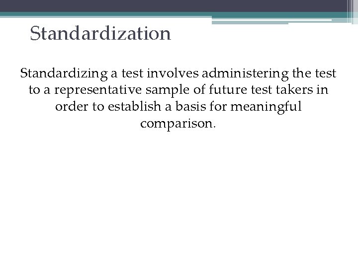 Standardization Standardizing a test involves administering the test to a representative sample of future