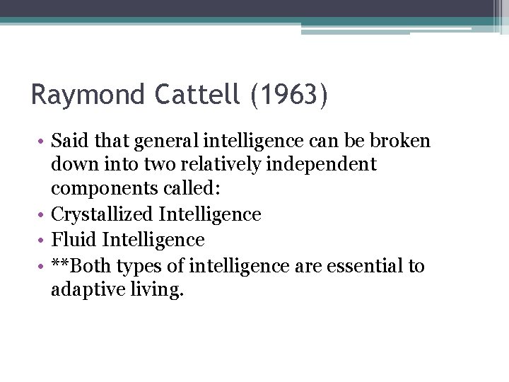 Raymond Cattell (1963) • Said that general intelligence can be broken down into two