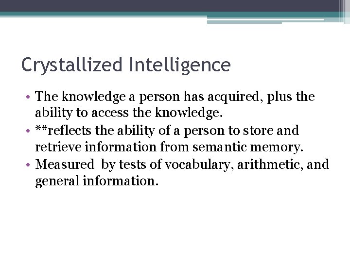 Crystallized Intelligence • The knowledge a person has acquired, plus the ability to access