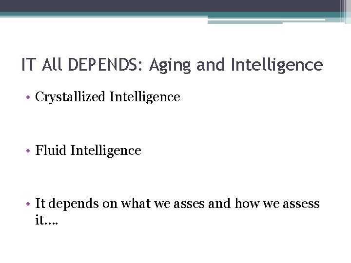 IT All DEPENDS: Aging and Intelligence • Crystallized Intelligence • Fluid Intelligence • It