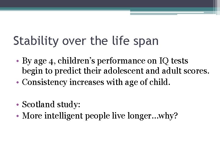 Stability over the life span • By age 4, children’s performance on IQ tests