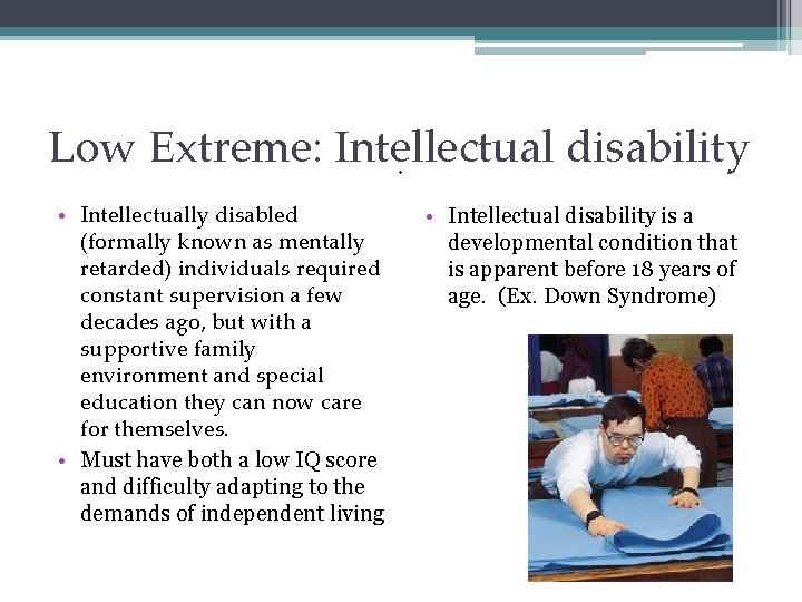 Low Extreme: Intellectual disability. • Intellectually disabled (formally known as mentally retarded) individuals required