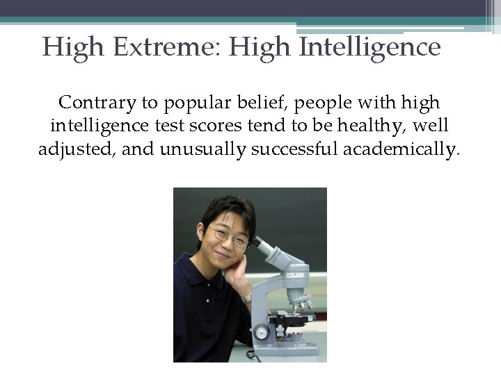 High Extreme: High Intelligence Contrary to popular belief, people with high intelligence test scores