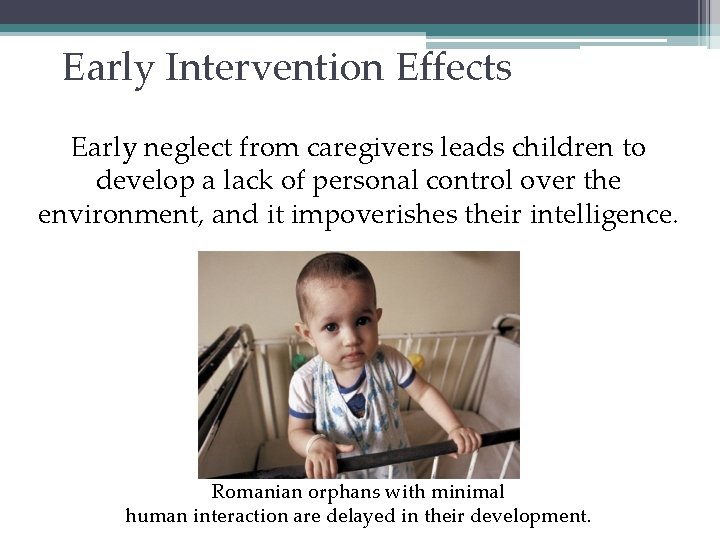 Early Intervention Effects Early neglect from caregivers leads children to develop a lack of