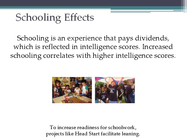 Schooling Effects Schooling is an experience that pays dividends, which is reflected in intelligence