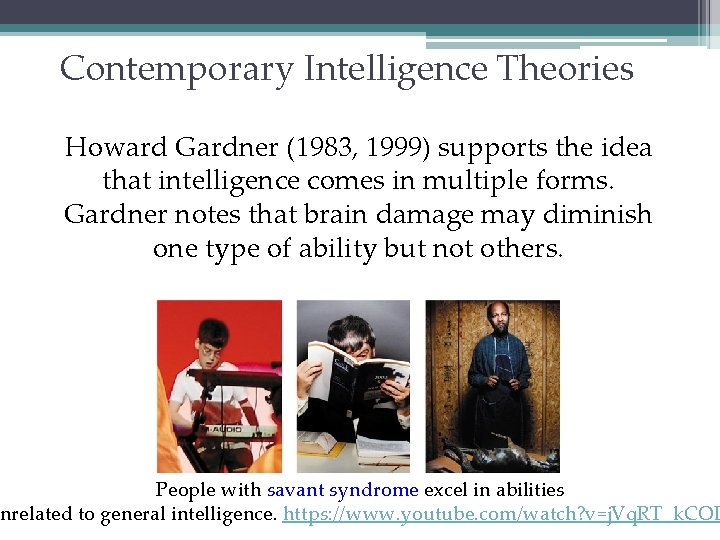 Contemporary Intelligence Theories Howard Gardner (1983, 1999) supports the idea that intelligence comes in