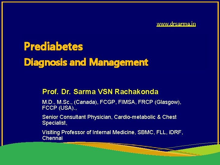 www. drsarma. in Prediabetes Diagnosis and Management Prof. Dr. Sarma VSN Rachakonda M. D.