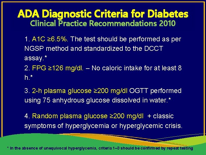 ADA Diagnostic Criteria for Diabetes Clinical Practice Recommendations 2010 1. A 1 C ≥