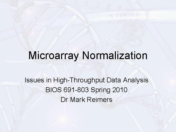 Microarray Normalization Issues in High-Throughput Data Analysis BIOS 691 -803 Spring 2010 Dr Mark