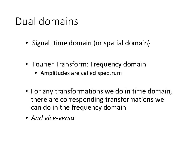 Dual domains • Signal: time domain (or spatial domain) • Fourier Transform: Frequency domain