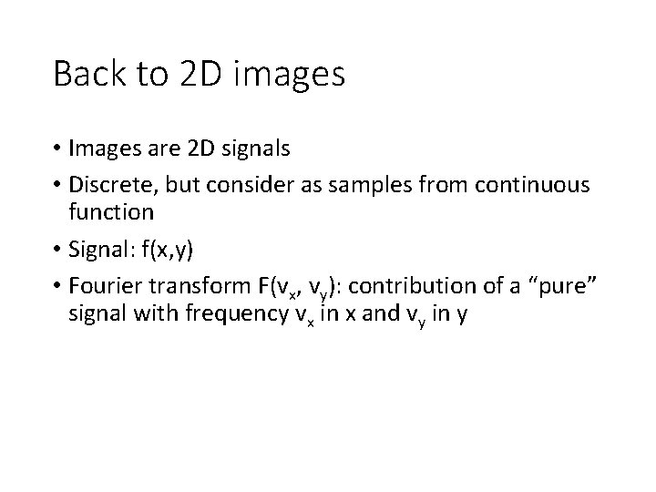Back to 2 D images • Images are 2 D signals • Discrete, but