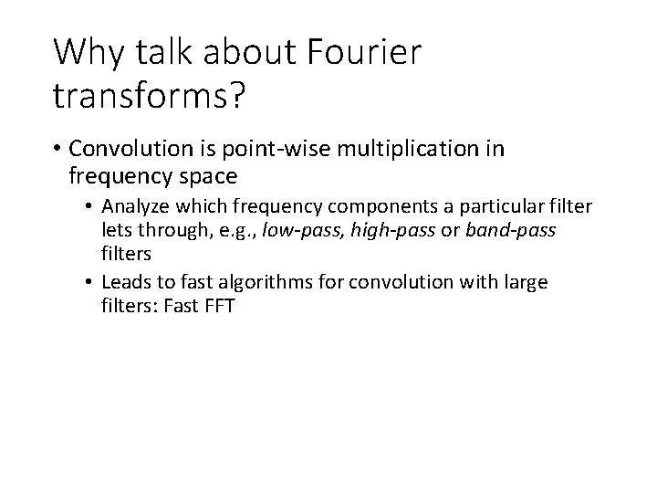 Why talk about Fourier transforms? • Convolution is point-wise multiplication in frequency space •