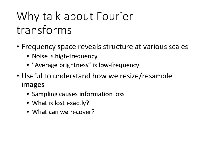 Why talk about Fourier transforms • Frequency space reveals structure at various scales •