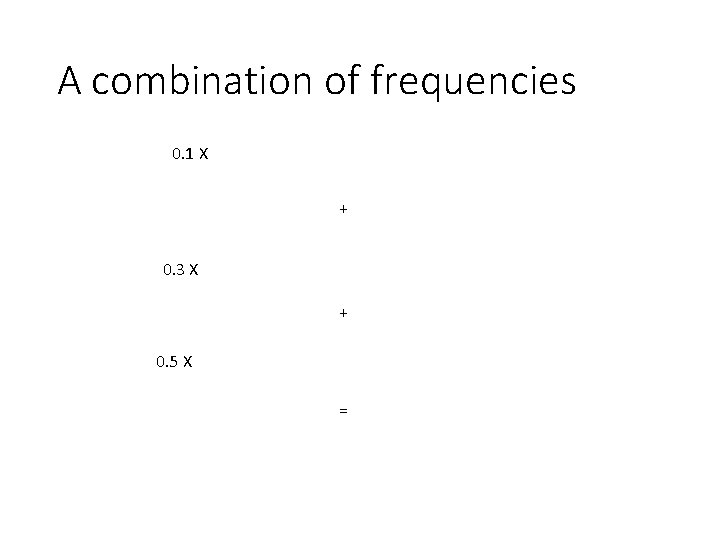 A combination of frequencies 0. 1 X + 0. 3 X + 0. 5