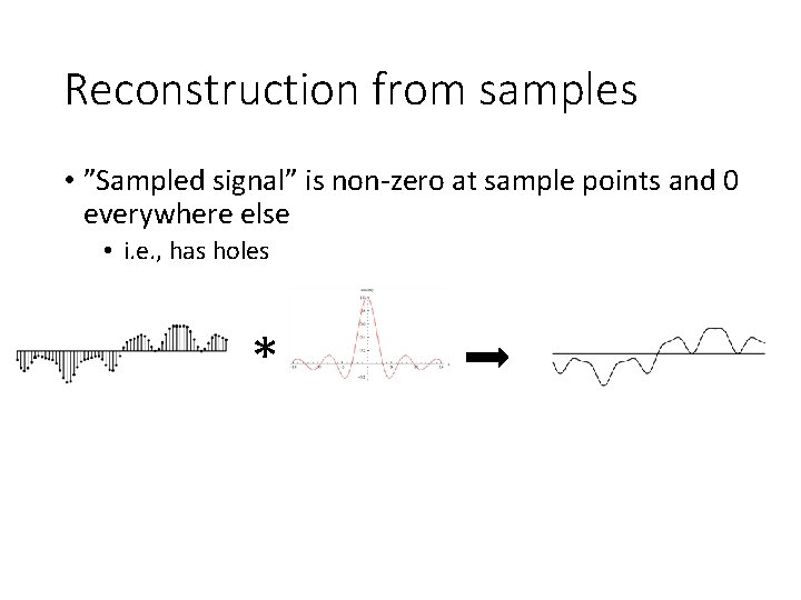 Reconstruction from samples • ”Sampled signal” is non-zero at sample points and 0 everywhere