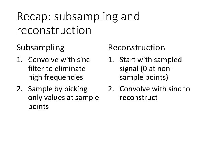 Recap: subsampling and reconstruction Subsampling Reconstruction 1. Convolve with sinc 1. Start with sampled