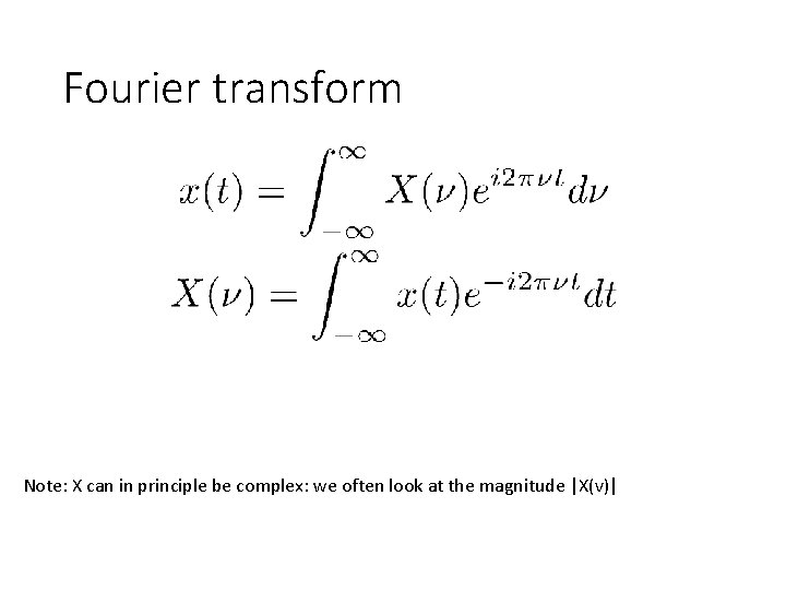 Fourier transform Note: X can in principle be complex: we often look at the