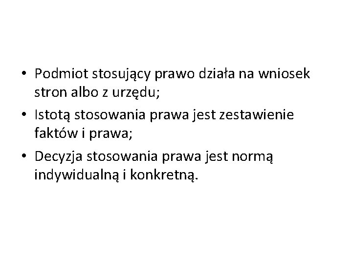 • Podmiot stosujący prawo działa na wniosek stron albo z urzędu; • Istotą • Podmiot stosujący prawo działa na wniosek stron albo z urzędu; • Istotą